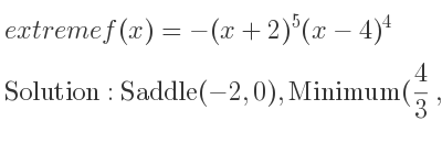 The extreme f(x)=-(x+2)^5(x-4)^4 is Saddle(-2,0),Minimum(4/3 ,-409600000/19683),Maximum(4,0)